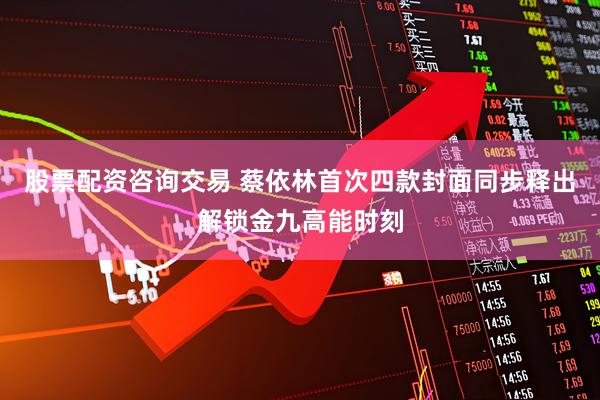 股票配资咨询交易 蔡依林首次四款封面同步释出解锁金九高能时刻